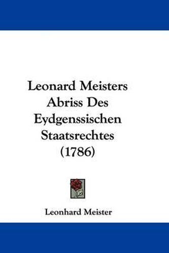 Cover image for Leonard Meisters Abriss Des Eydgenssischen Staatsrechtes (1786)