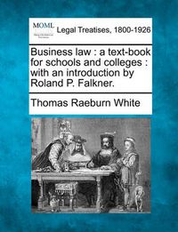 Cover image for Business Law: A Text-Book for Schools and Colleges: With an Introduction by Roland P. Falkner.