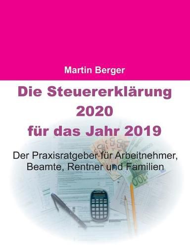 Die Steuererklarung 2020 fur das Jahr 2019: Der Praxisratgeber fur Arbeitnehmer, Beamte, Rentner und Familien