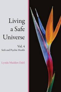Cover image for Living a Safe Universe, Vol. 4: Seth and Psychic Health