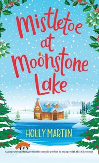 Cover image for Mistletoe at Moonstone Lake: A gorgeous uplifting romantic comedy perfect to escape with this Christmas