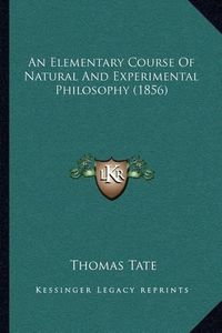 Cover image for An Elementary Course of Natural and Experimental Philosophy (1856)