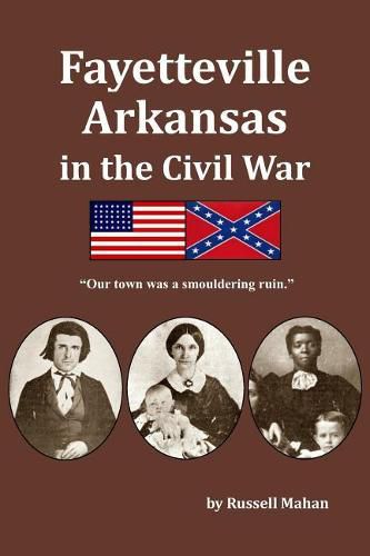 Cover image for Fayetteville Arkansas in the Civil War: Our town was a smouldering ruin.