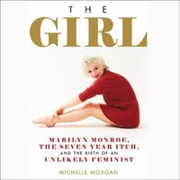 Cover image for The Girl Lib/E: Marilyn Monroe, the Seven Year Itch, and the Birth of an Unlikely Feminist