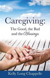Cover image for Caregiving: The Good, the Bad and the Blessings