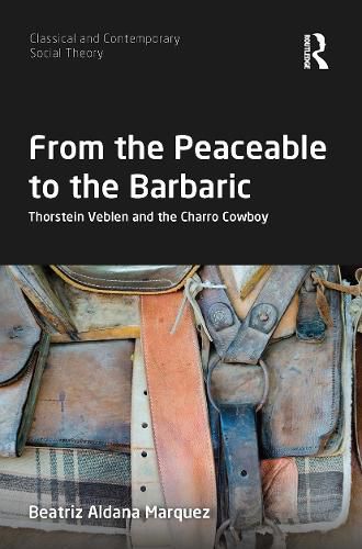 Cover image for From the Peaceable to the Barbaric: Thorstein Veblen and the Charro Cowboy