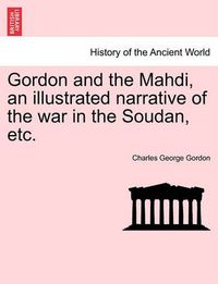 Cover image for Gordon and the Mahdi, an Illustrated Narrative of the War in the Soudan, Etc.