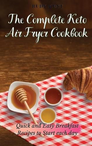 Cover image for The Complete Keto Air Fryer Cookbook: Quick and Easy Breakfast Recipes to Start Each Day