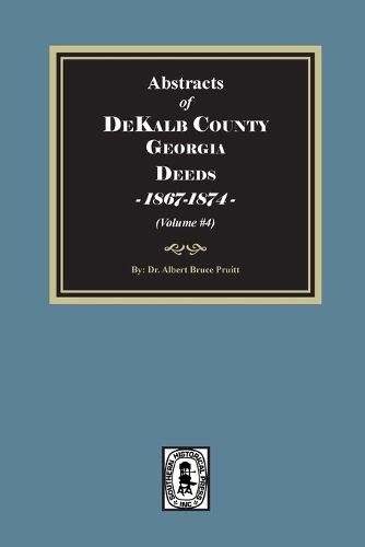 Cover image for Abstracts of DeKalb County, Georgia Deeds, 1867-1874. (Volume #4)