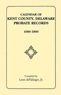 Cover image for Calendar of Kent County, Delaware Probate Records, 1680-1800