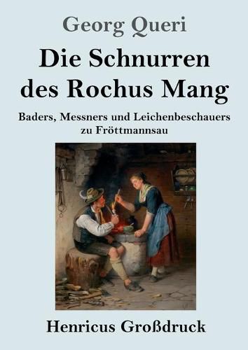 Die Schnurren des Rochus Mang (Grossdruck): Baders, Messners und Leichenbeschauers zu Froettmannsau