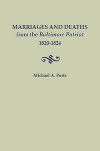 Cover image for Marriages and Deaths from the Baltimore Patriot, 1820-1824