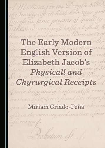 Cover image for The Early Modern English Version of Elizabeth Jacob's Physicall and Chyrurgical Receipts