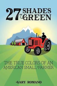 Cover image for 27 Shades of Green: The True Colors of a Small American Farmer