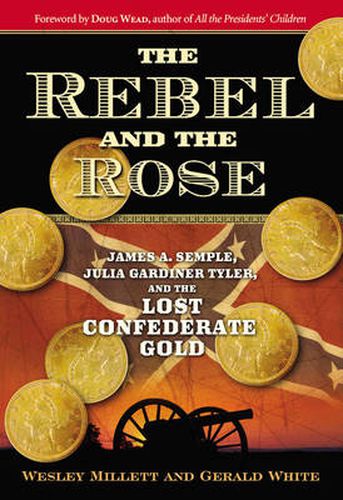 Cover image for The Rebel and the Rose: James a Semple, Julia Gardiner Tyler, and the Lost Confederate Gold