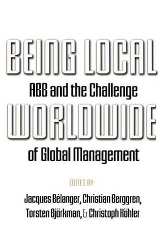 Cover image for Being Local Worldwide: ABB and the Challenge of Global Management