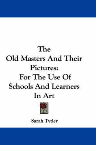 Cover image for The Old Masters and Their Pictures: For the Use of Schools and Learners in Art