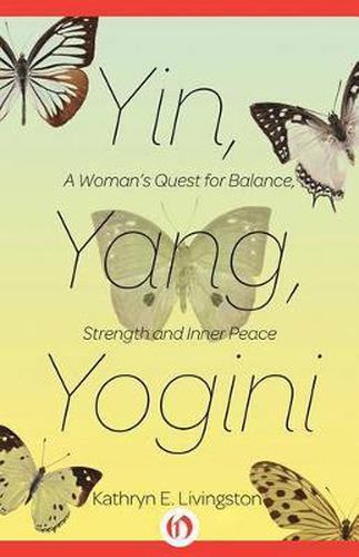 Cover image for Yin, Yang, Yogini: A Woman's Quest for Balance, Strength and Inner Peace