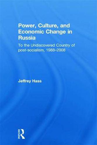 Cover image for Power, Culture, and Economic Change in Russia: To the undiscovered country of post-socialism, 1988-2008