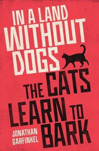 Cover image for In a Land Without Dogs the Cats Learn to Bark