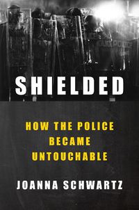 Cover image for Shielded: How the Police Became Untouchable