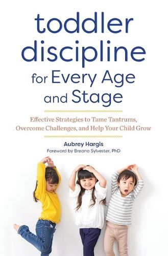 Cover image for Toddler Discipline for Every Age and Stage: Effective Strategies to Tame Tantrums, Overcome Challenges, and Help Your Child Grow