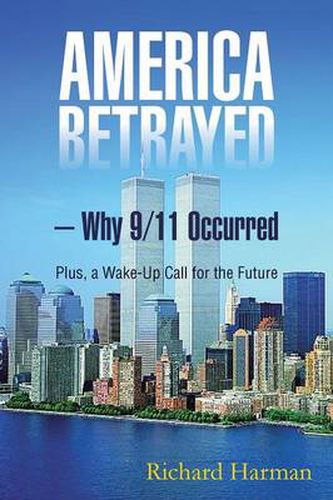 Cover image for America Betrayed ? Why 9/11 Occurred: Plus, a Wake-Up Call for the Future