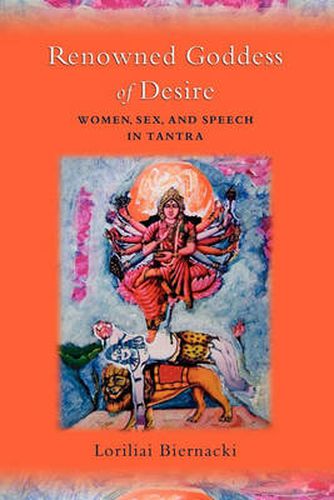 Cover image for Renowned Goddess of Desire: Women, Sex, and Speech in Tantra
