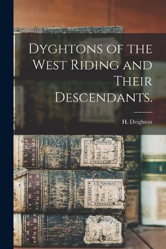 Cover image for Dyghtons of the West Riding and Their Descendants.