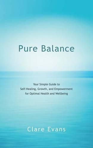 Cover image for Pure Balance: Your Simple Guide to Self-Healing, Growth, and Empowerment for Optimal Health and Wellbeing