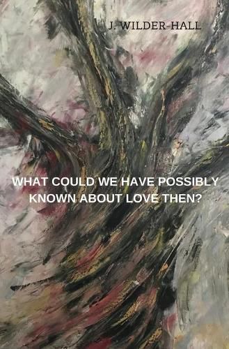 Cover image for What Could We Have Possibly Known About Love Then?