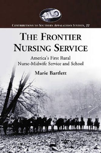 Cover image for The Frontier Nursing Service: America's First Rural Nurse-midwife Service and School