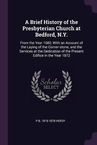 Cover image for A Brief History of the Presbyterian Church at Bedford, N.Y.