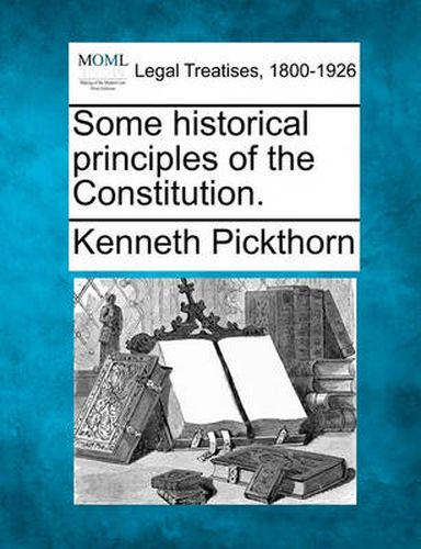 Cover image for Some Historical Principles of the Constitution.