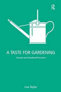 Cover image for A Taste for Gardening: Classed and Gendered Practices