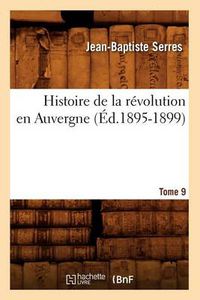 Cover image for Histoire de la Revolution En Auvergne. Tome 9 (Ed.1895-1899)