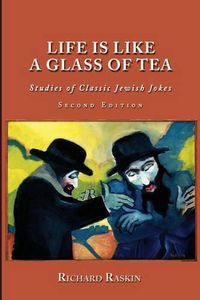 Cover image for Life is Like a Glass of Tea: Studies of Classic Jewish Jokes (Second Edition)