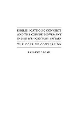 English Catholic Converts and the Oxford Movement in Mid 19th Century Britain: The Cost of Conversion