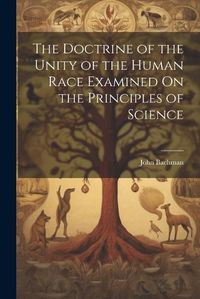 Cover image for The Doctrine of the Unity of the Human Race Examined On the Principles of Science