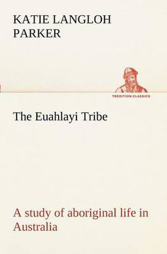 Cover image for The Euahlayi Tribe; a study of aboriginal life in Australia