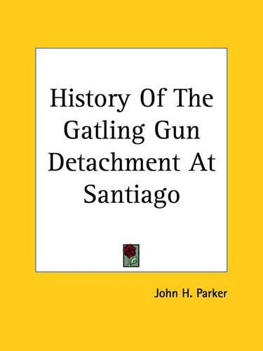 Cover image for History Of The Gatling Gun Detachment At Santiago