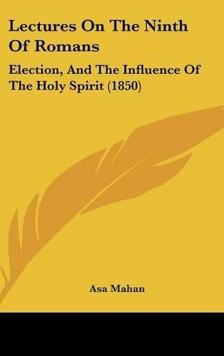 Lectures on the Ninth of Romans: Election, and the Influence of the Holy Spirit (1850)