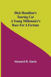 Cover image for Dick Hamilton's Touring Car A Young Millionaire's Race For A Fortune