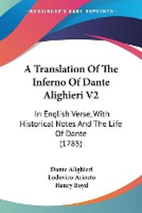 Cover image for A Translation Of The Inferno Of Dante Alighieri V2: In English Verse, With Historical Notes And The Life Of Dante (1785)