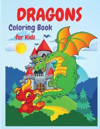 Cover image for Dragons Coloring Book: A Huge Activity Book for All Dragons Lovers, Boys and Girls, Preschoolers, Kindergarten, Toddlers.