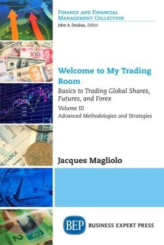 Cover image for Welcome to My Trading Room, Volume III: Basics to Trading Global Shares, Futures, and Forex: Advanced Methodologies and Strategies