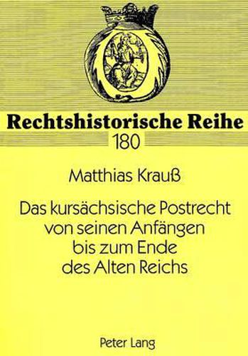 Cover image for Das Kursaechsische Postrecht Von Seinen Anfaengen Bis Zum Ende Des Alten Reichs