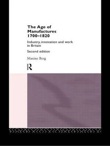 Cover image for The Age of Manufactures, 1700-1820: Industry, Innovation and Work in Britain