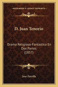 Cover image for D. Juan Tenorio: Drama Religioso-Fantastico En DOS Partes (1857)