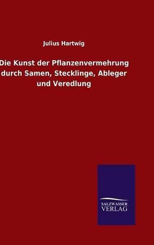 Cover image for Die Kunst der Pflanzenvermehrung durch Samen, Stecklinge, Ableger und Veredlung